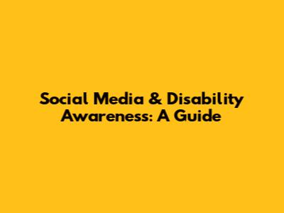Social Media & Disability Awareness: A Guide