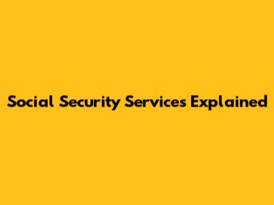 Social Security Services Explained