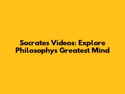 Socrates Videos: Explore Philosophy's Greatest Mind