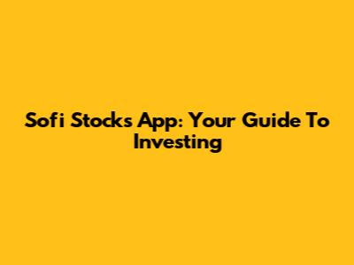 Sofi Stocks App: Your Guide To Investing