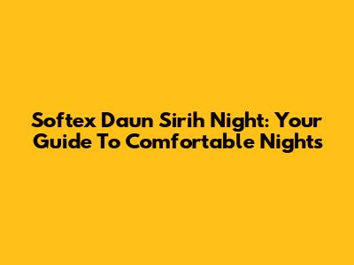 Softex Daun Sirih Night: Your Guide To Comfortable Nights
