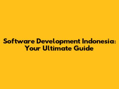 Software Development Indonesia: Your Ultimate Guide