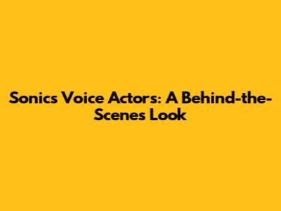 Sonic's Voice Actors: A Behind-the-Scenes Look