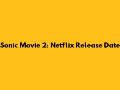 Sonic Movie 2: Netflix Release Date