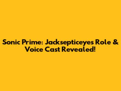 Sonic Prime: Jacksepticeye's Role & Voice Cast Revealed!