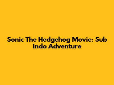 Sonic The Hedgehog Movie: Sub Indo Adventure