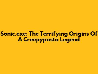 Sonic.exe: The Terrifying Origins Of A Creepypasta Legend