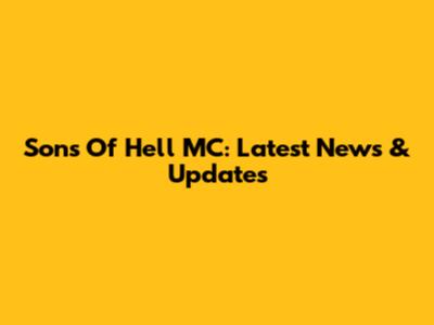 Sons Of Hell MC: Latest News & Updates