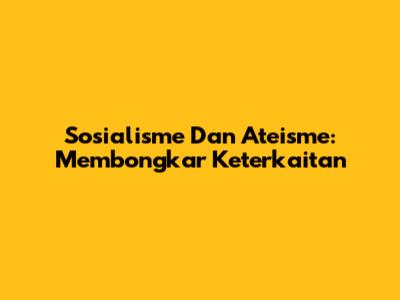 Sosialisme Dan Ateisme: Membongkar Keterkaitan