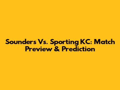 Sounders Vs. Sporting KC: Match Preview & Prediction