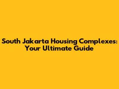 South Jakarta Housing Complexes: Your Ultimate Guide