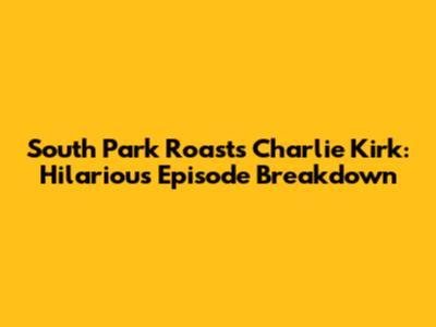 South Park Roasts Charlie Kirk: Hilarious Episode Breakdown