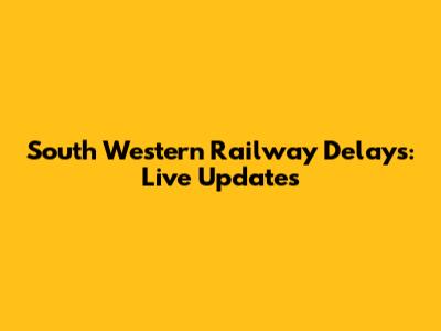South Western Railway Delays: Live Updates
