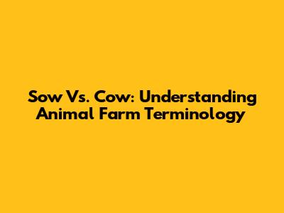 Sow Vs. Cow: Understanding Animal Farm Terminology