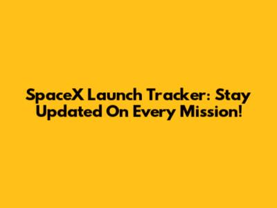 SpaceX Launch Tracker: Stay Updated On Every Mission!