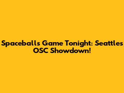 Spaceballs Game Tonight: Seattle's OSC Showdown!