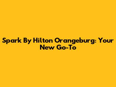 Spark By Hilton Orangeburg: Your New Go-To