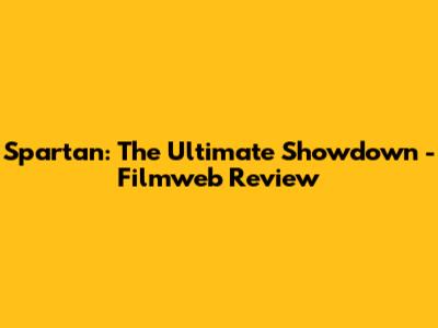 Spartan: The Ultimate Showdown - Filmweb Review