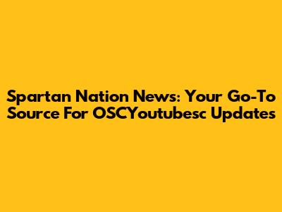 Spartan Nation News: Your Go-To Source For OSCYoutubesc Updates