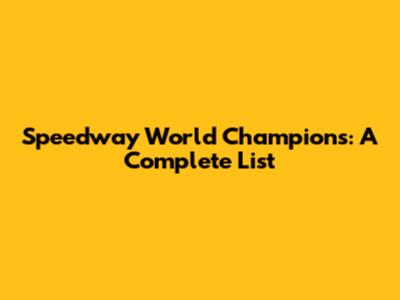 Speedway World Champions: A Complete List