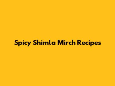 Spicy Shimla Mirch Recipes