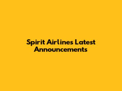 Spirit Airlines Latest Announcements