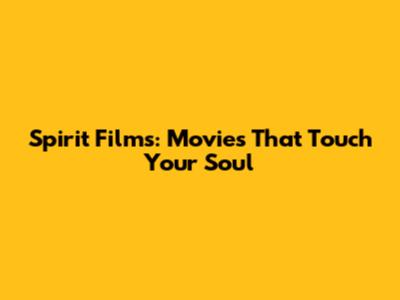 Spirit Films: Movies That Touch Your Soul