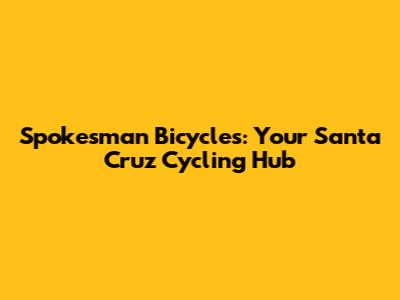 Spokesman Bicycles: Your Santa Cruz Cycling Hub