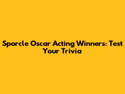 Sporcle Oscar Acting Winners: Test Your Trivia
