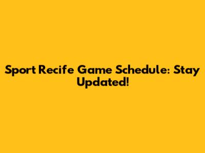 Sport Recife Game Schedule: Stay Updated!