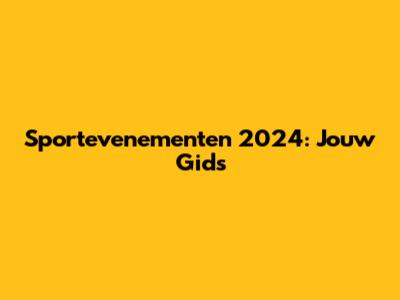 Sportevenementen 2024: Jouw Gids