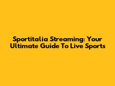 Sportitalia Streaming: Your Ultimate Guide To Live Sports