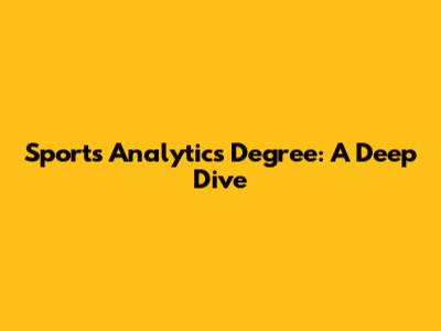 Sports Analytics Degree: A Deep Dive