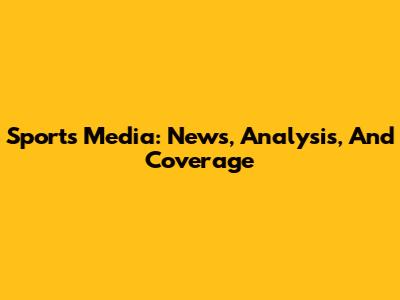 Sports Media: News, Analysis, And Coverage