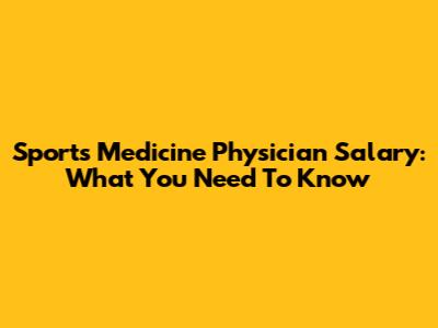 Sports Medicine Physician Salary: What You Need To Know
