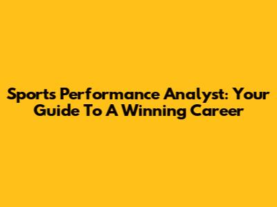 Sports Performance Analyst: Your Guide To A Winning Career