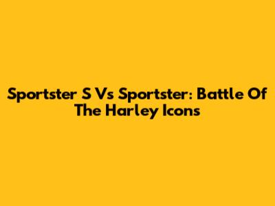Sportster S Vs Sportster: Battle Of The Harley Icons