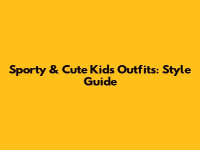 Sporty & Cute Kids' Outfits: Style Guide