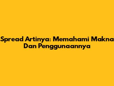 Spread Artinya: Memahami Makna Dan Penggunaannya