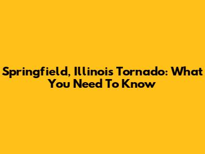 Springfield, Illinois Tornado: What You Need To Know