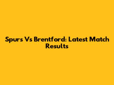 Spurs Vs Brentford: Latest Match Results