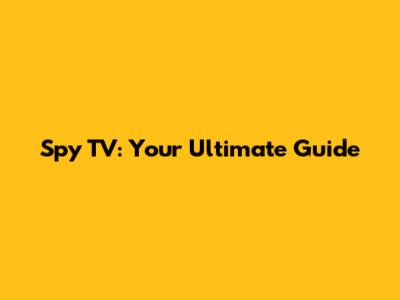 Spy TV: Your Ultimate Guide