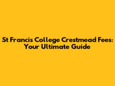 St Francis College Crestmead Fees: Your Ultimate Guide