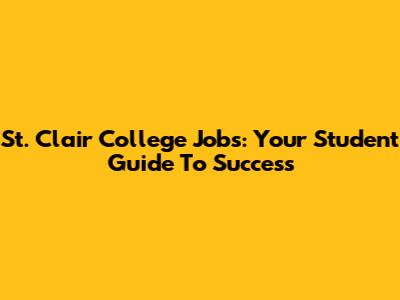 St. Clair College Jobs: Your Student Guide To Success
