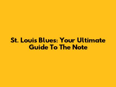 St. Louis Blues: Your Ultimate Guide To The Note