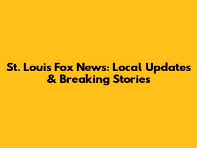 St. Louis Fox News: Local Updates & Breaking Stories