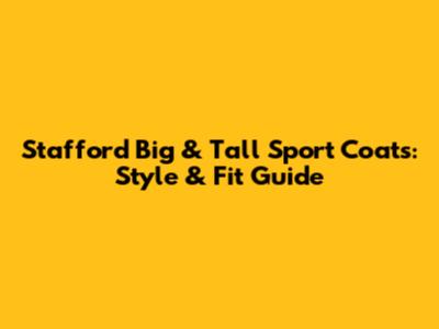 Stafford Big & Tall Sport Coats: Style & Fit Guide