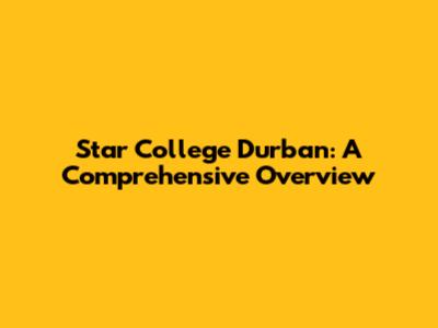 Star College Durban: A Comprehensive Overview