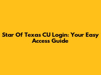 Star Of Texas CU Login: Your Easy Access Guide