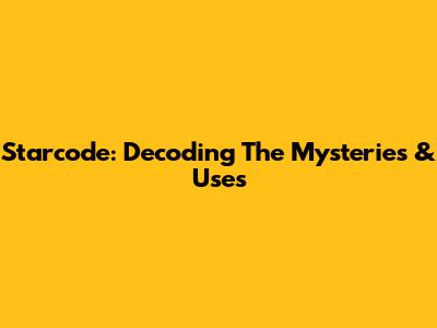 Starcode: Decoding The Mysteries & Uses